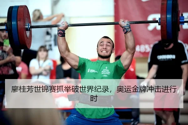 廖桂芳世锦赛抓举破世界纪录，奥运金牌冲击进行时
