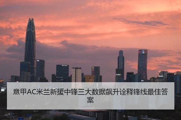 意甲AC米兰新援中锋三大数据飙升诠释锋线最佳答案